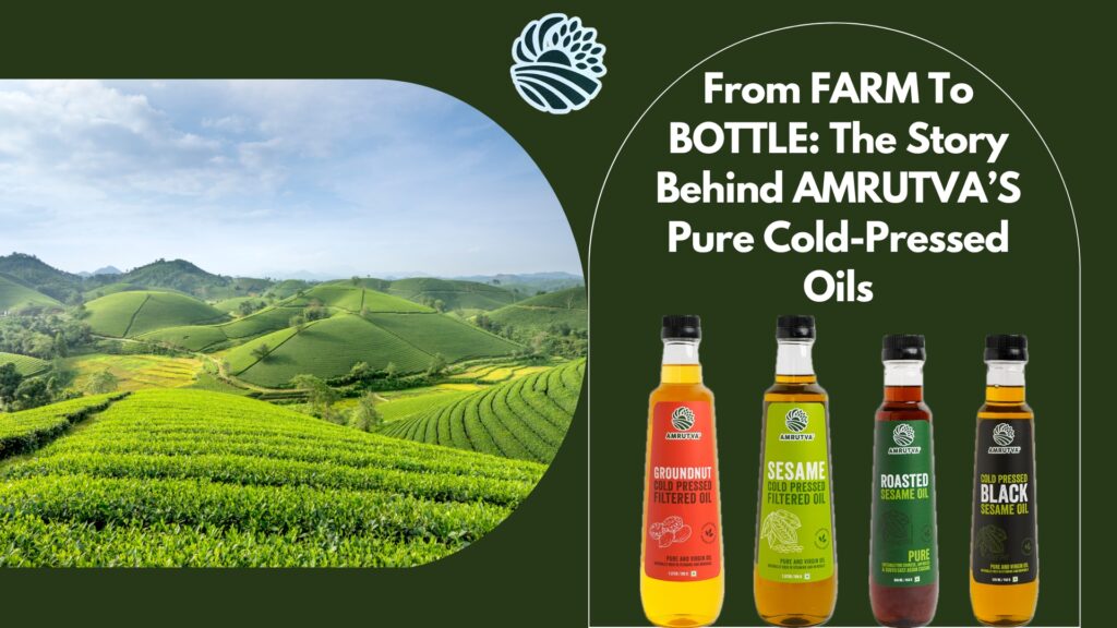 From FARM To BOTTLE: The Story Behind AMRUTVA’S Pure Cold-Pressed Oils