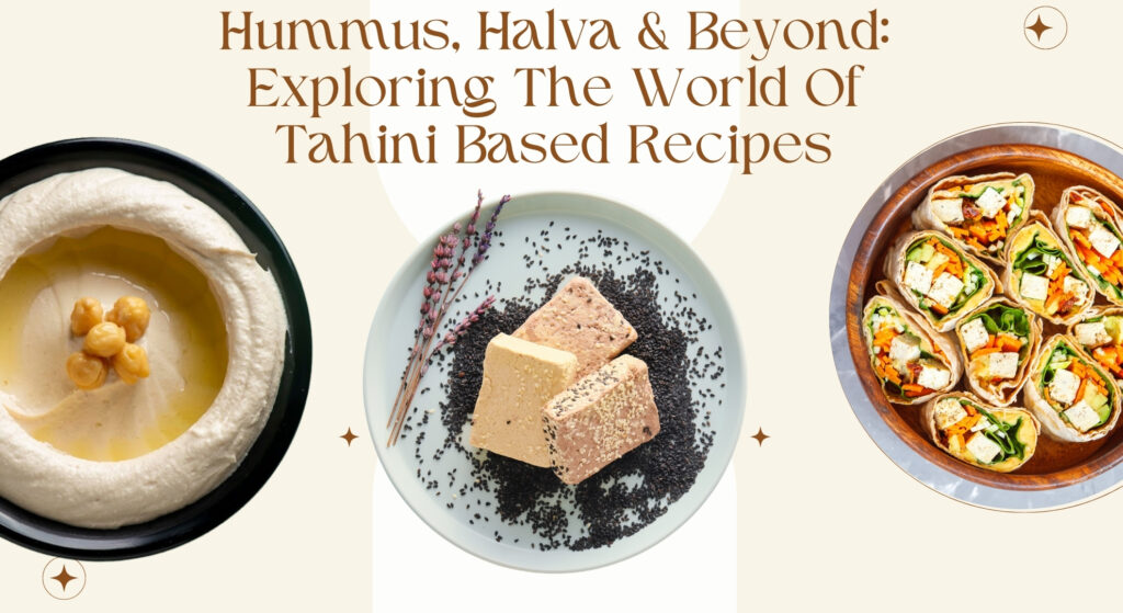 Hummus, Halva & Beyond: Exploring The World Of Tahini Based Recipes